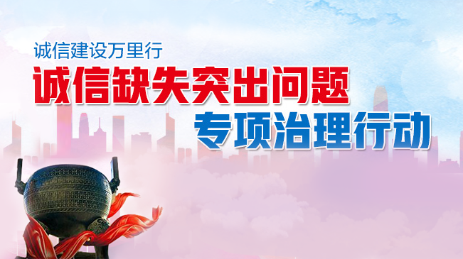 誠(chéng)信缺失突出問(wèn)題專(zhuān)項(xiàng)治理行動(dòng)
